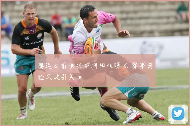 奥运会首例兴奋剂阳性曝光 赛事药检风波引关注