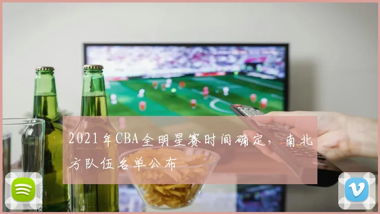 2021年CBA全明星赛时间确定，南北方队伍名单公布